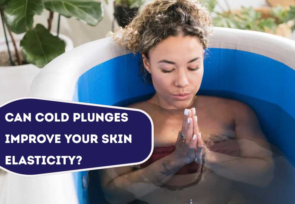 Can Cold Plunges Improve Your Skin Elasticity?