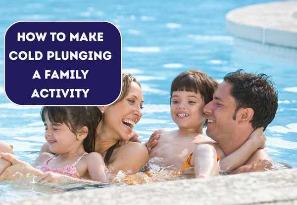 How to Make Cold Plunging a Family Activity