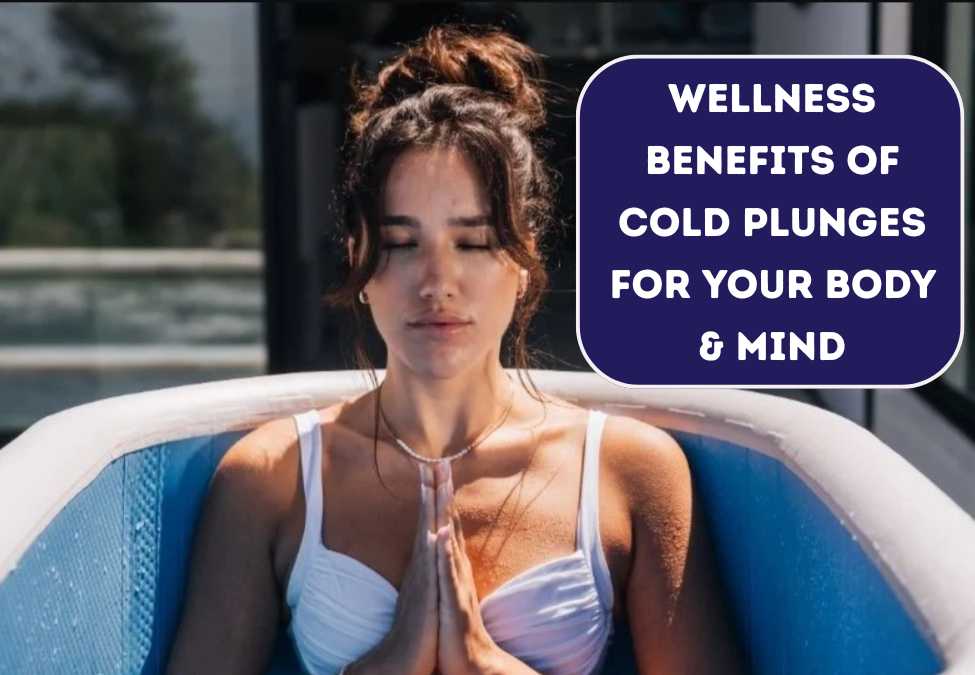 Wellness Benefits of Cold Plunges for Your Body & Mind